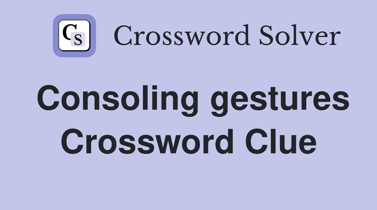 Consoling gestures Crossword Clue