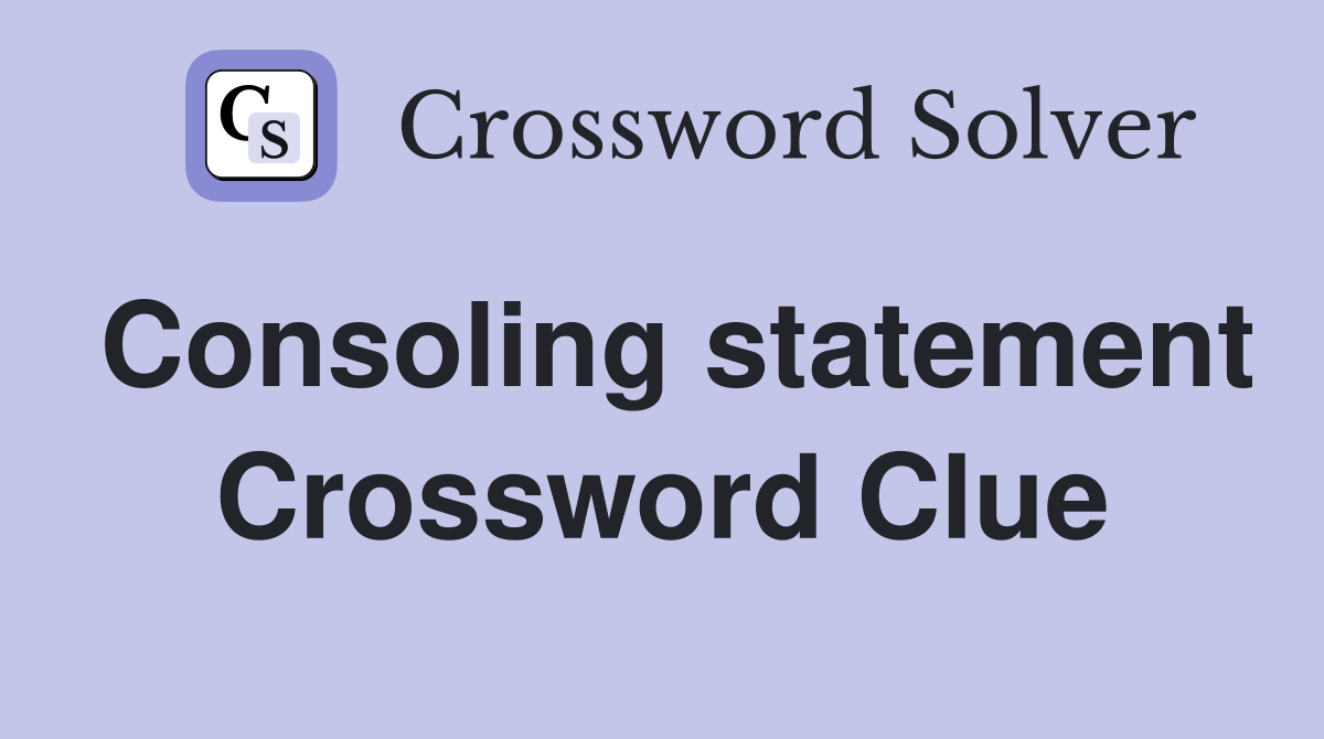 Consoling statement Crossword Clue