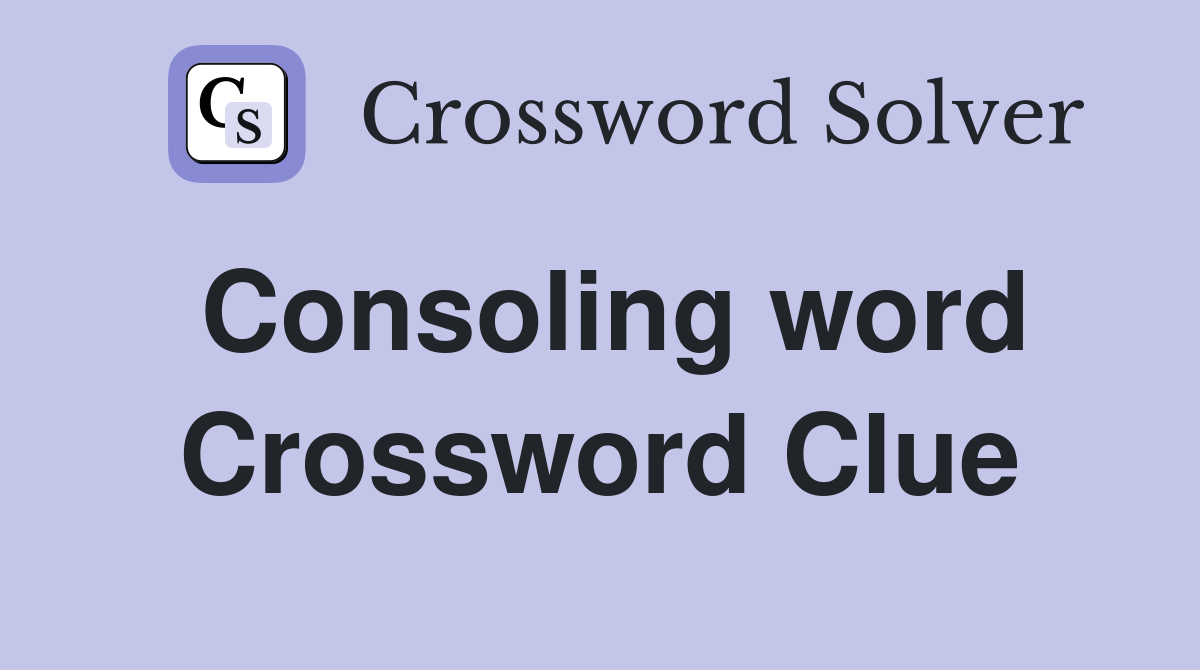 Consoling word Crossword Clue