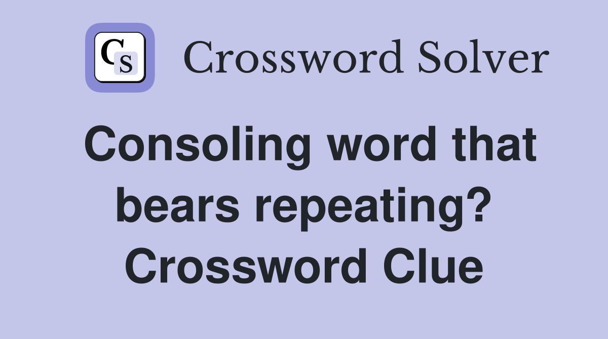 Consoling word that bears repeating? Crossword Clue