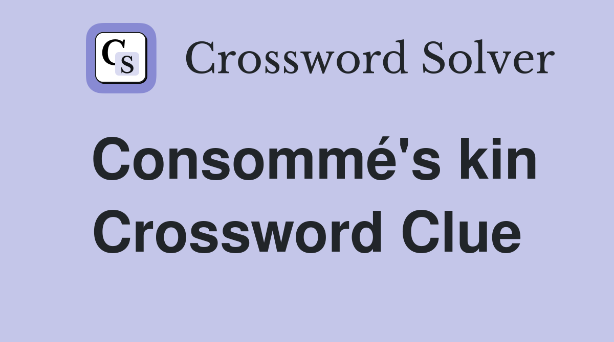 Consommé's kin Crossword Clue