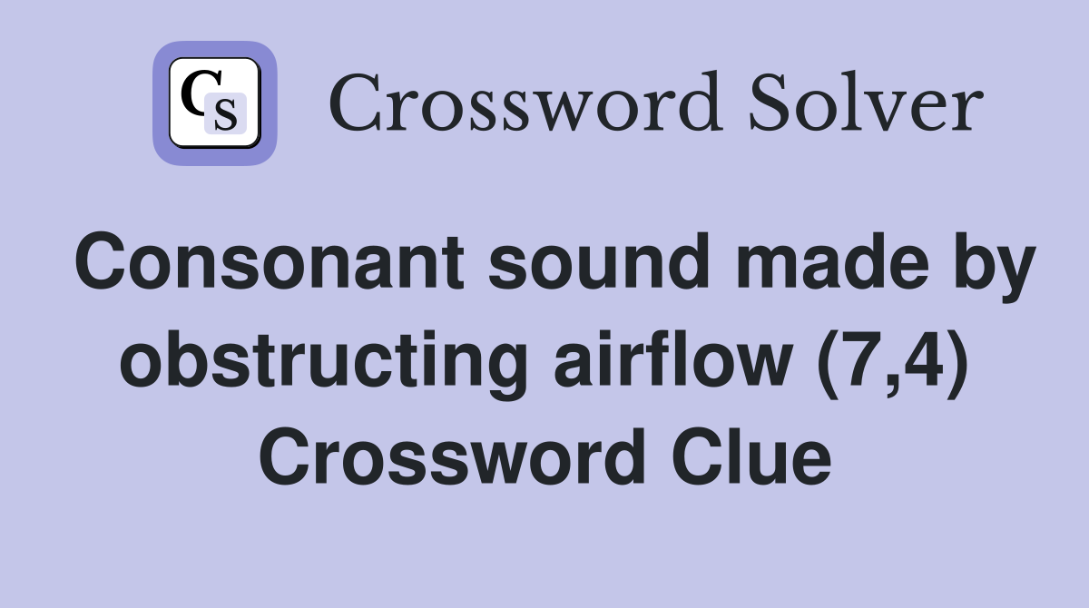 Consonant sound made by obstructing airflow (7,4) Crossword Clue