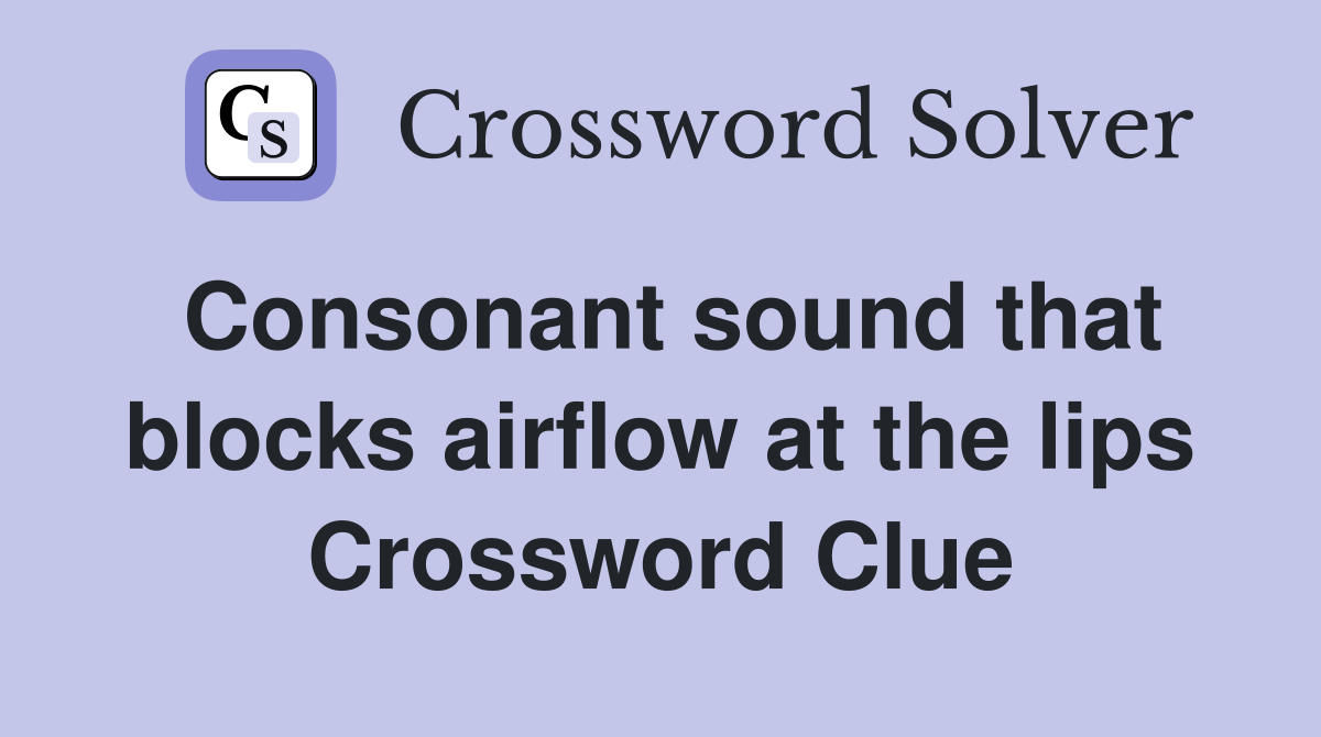 Consonant sound that blocks airflow at the lips Crossword Clue