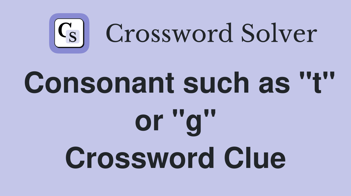 Consonant such as "t" or "g" Crossword Clue