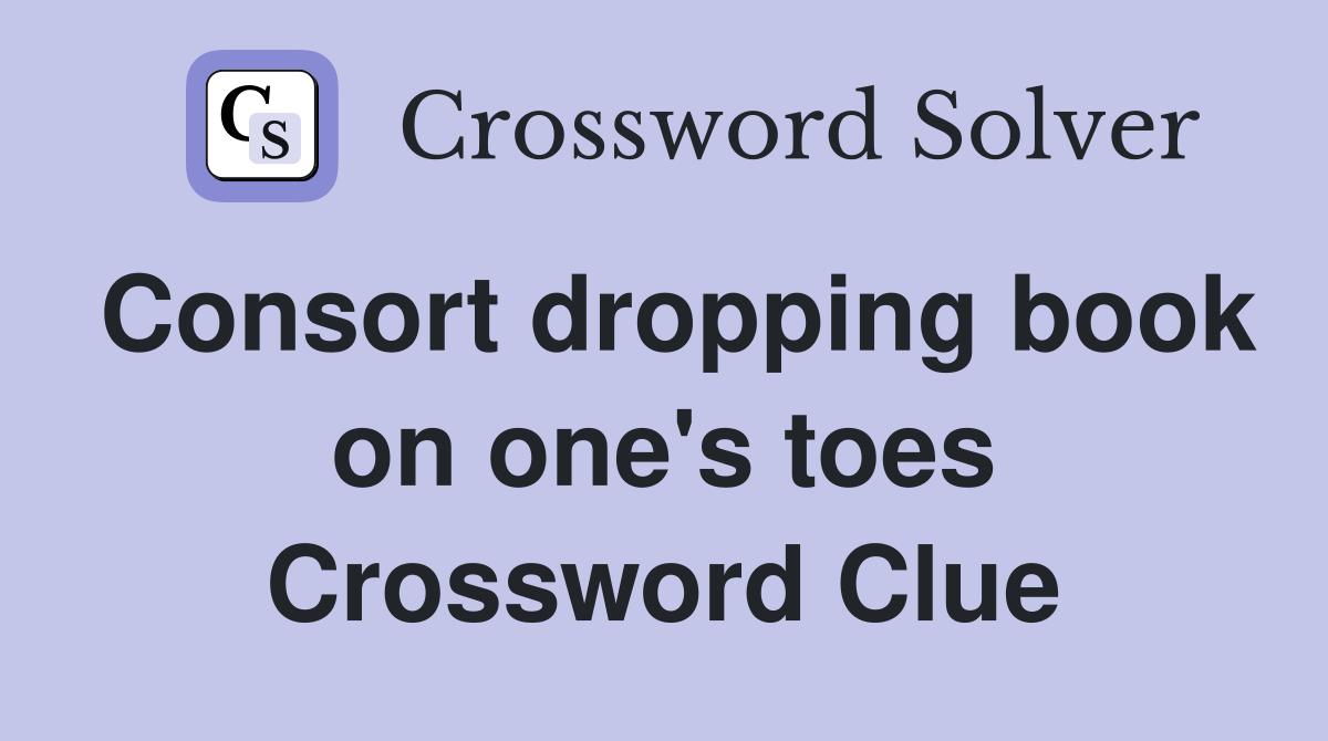 Consort dropping book on one's toes Crossword Clue
