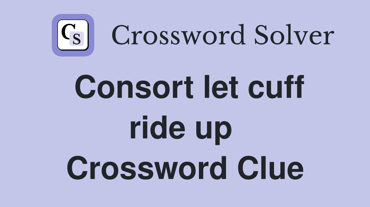 Consort let cuff ride up  Crossword Clue