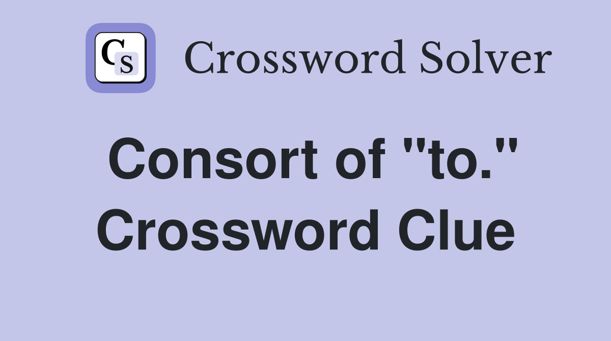 Consort of "to." Crossword Clue