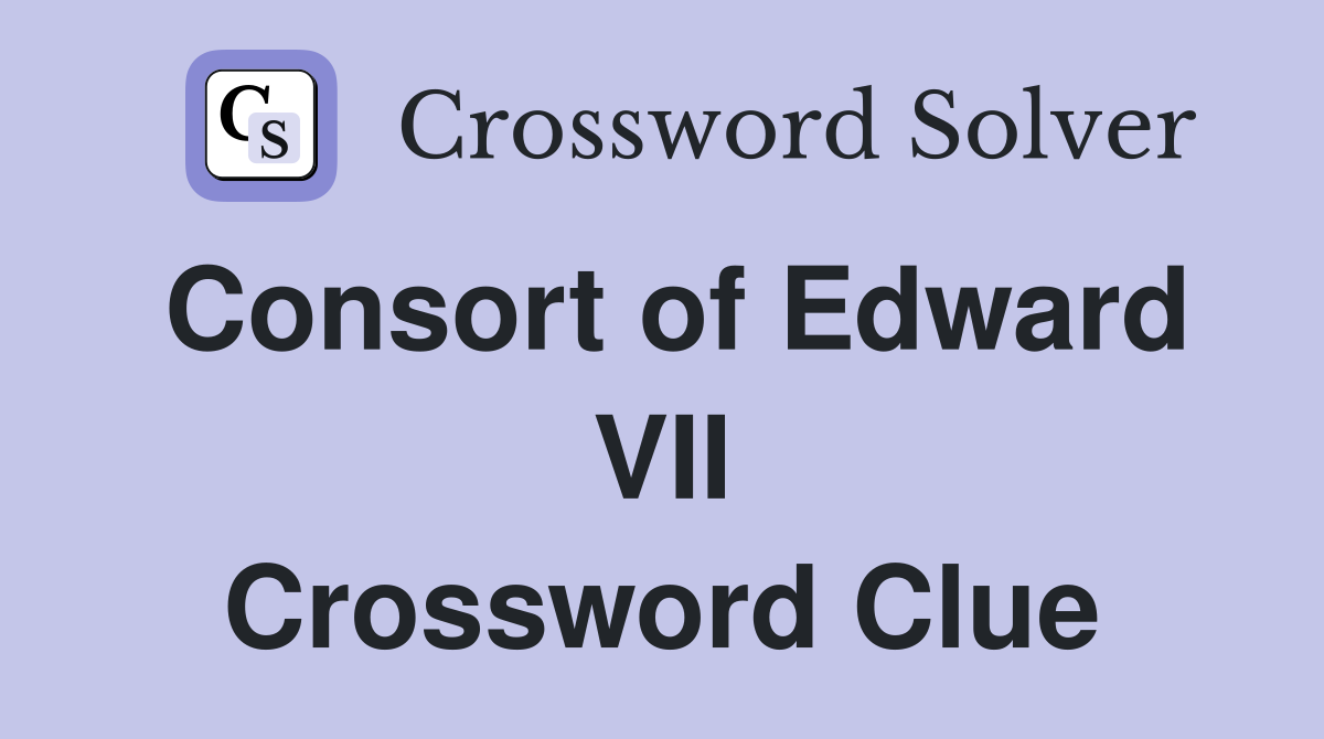 Consort of Edward VII Crossword Clue