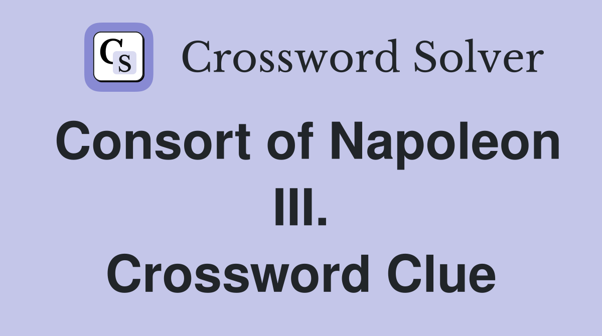 Consort of Napoleon III. Crossword Clue
