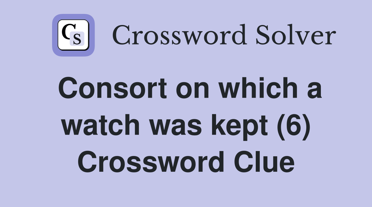 Consort on which a watch was kept (6) Crossword Clue