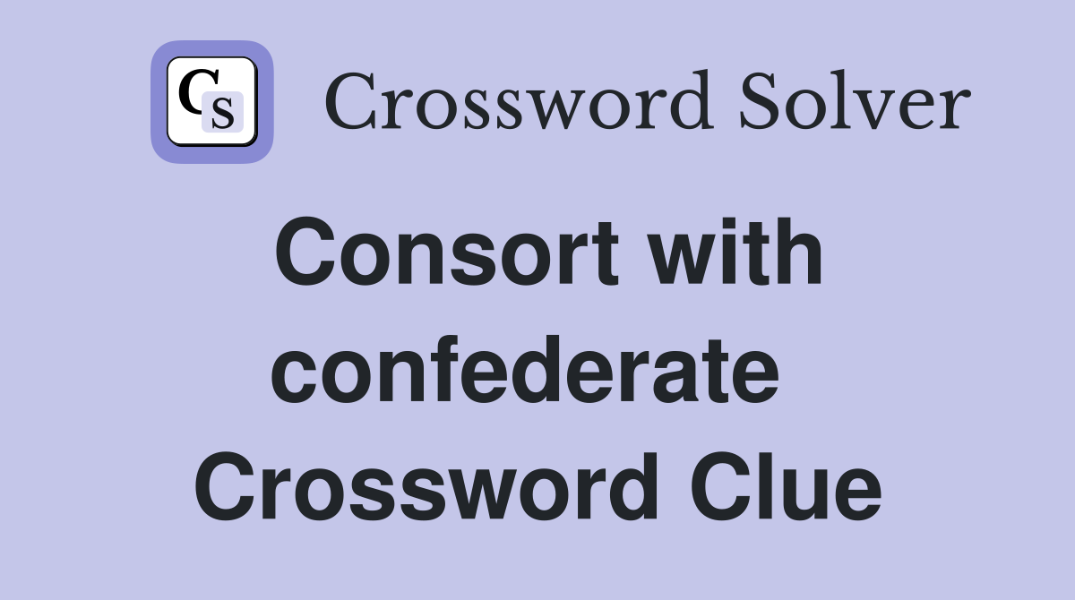 Consort with confederate  Crossword Clue