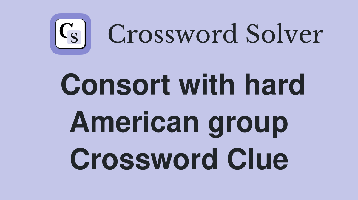 Consort with hard American group Crossword Clue