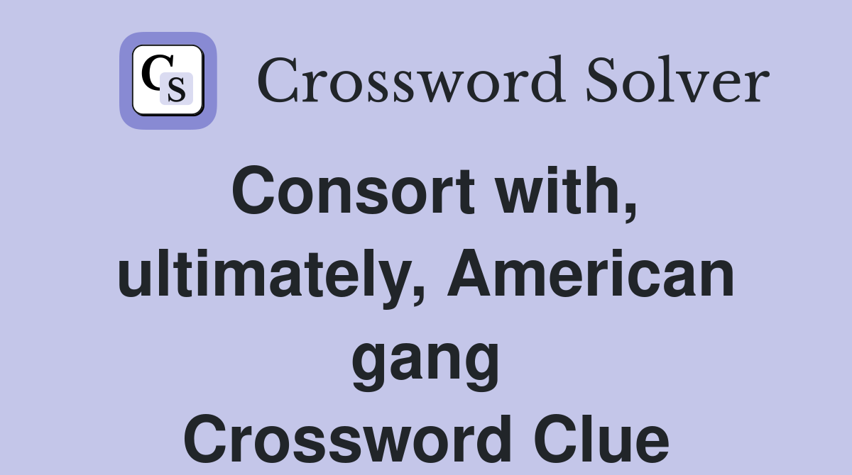 Consort with, ultimately, American gang Crossword Clue