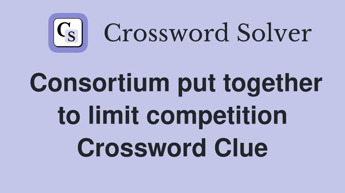 Consortium put together to limit competition Crossword Clue