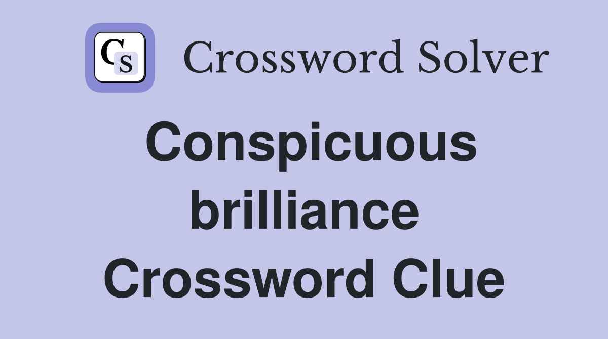 Conspicuous brilliance Crossword Clue