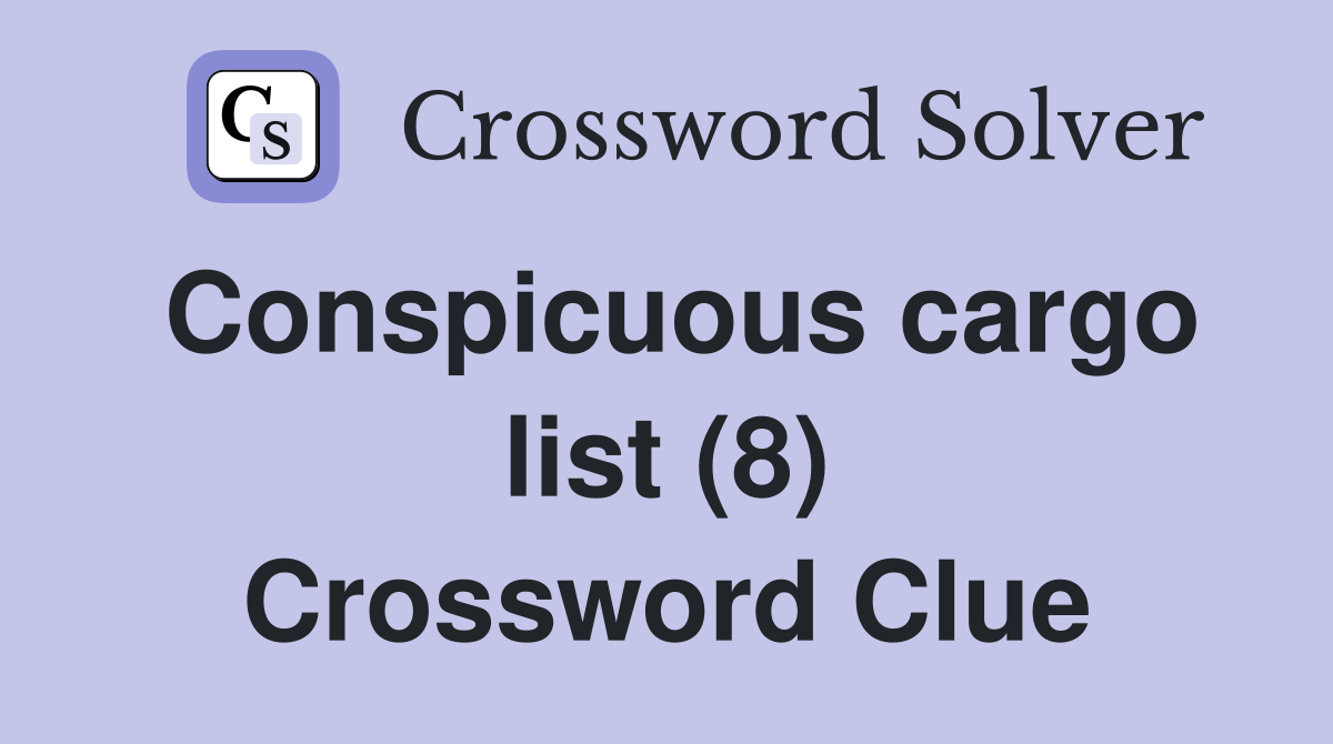 Conspicuous cargo list (8) Crossword Clue