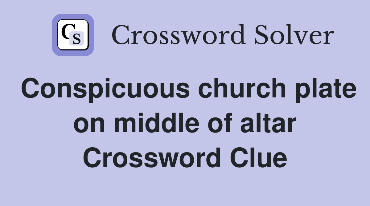 Conspicuous church plate on middle of altar Crossword Clue
