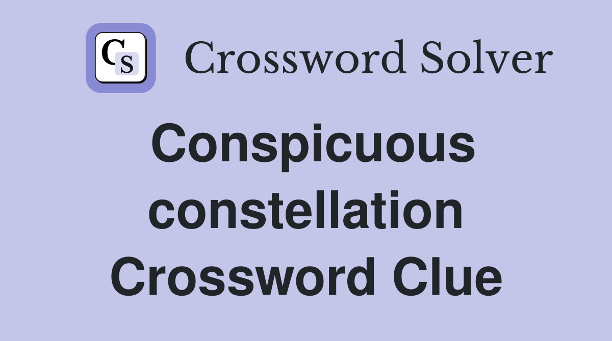 Conspicuous constellation Crossword Clue