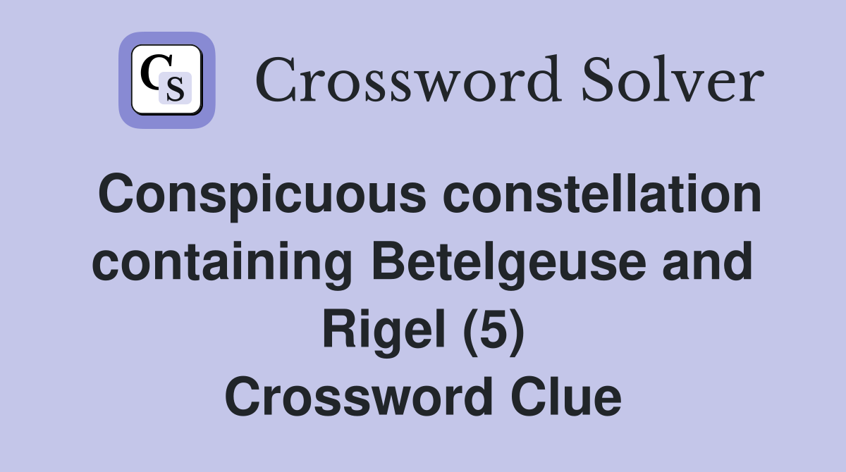 Conspicuous constellation containing Betelgeuse and Rigel (5) Crossword Clue