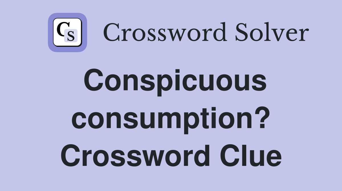 Conspicuous consumption? Crossword Clue