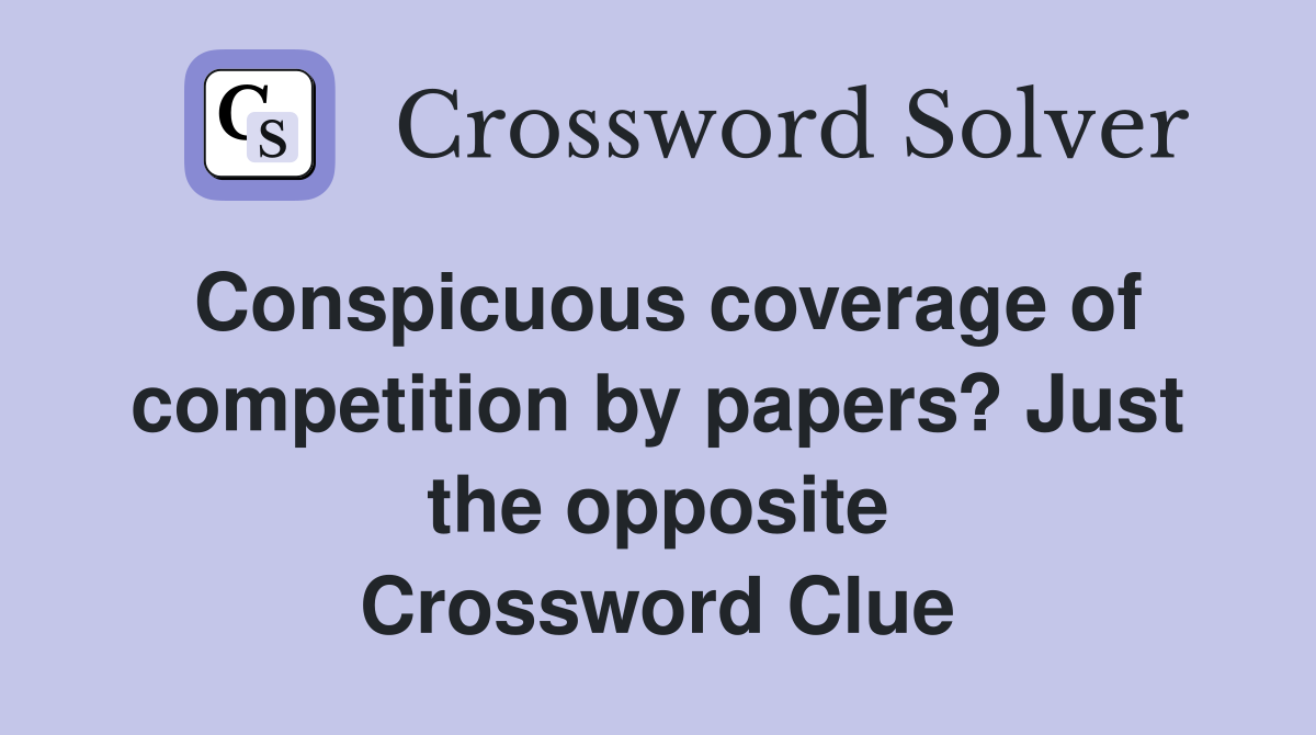 Conspicuous coverage of competition by papers? Just the opposite Crossword Clue