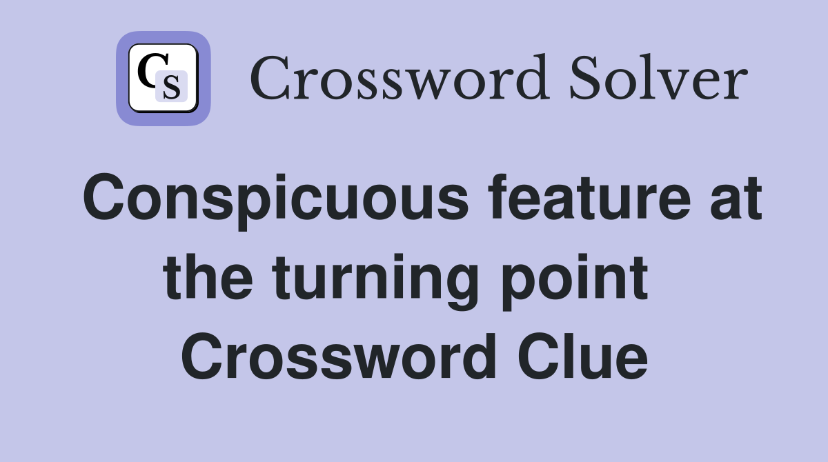 Conspicuous feature at the turning point  Crossword Clue
