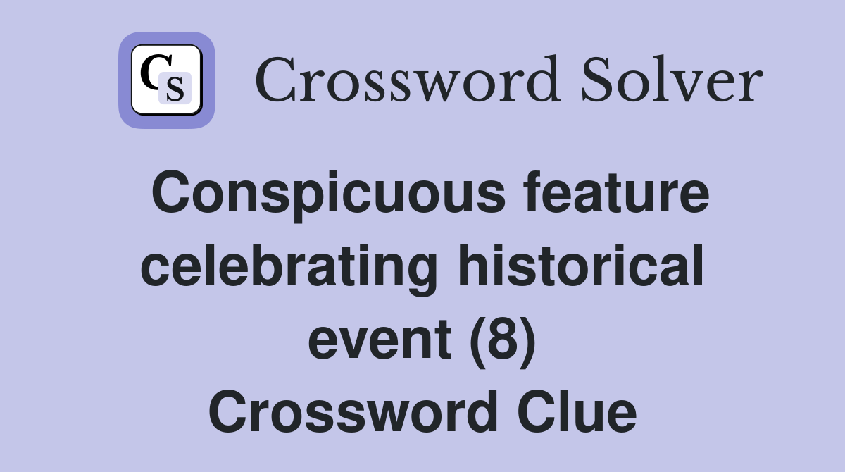 Conspicuous feature celebrating historical event (8) Crossword Clue