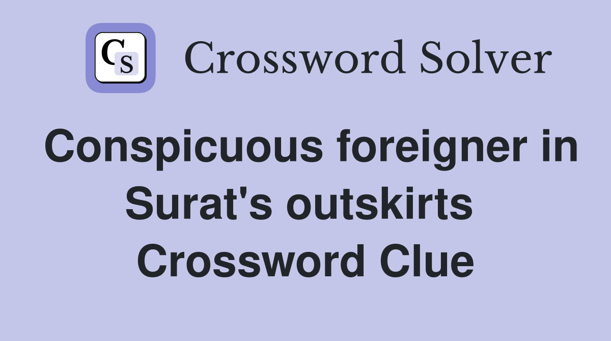 Conspicuous foreigner in Surat's outskirts  Crossword Clue