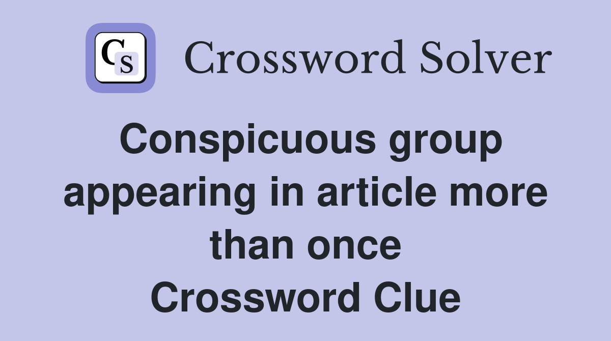 Conspicuous group appearing in article more than once Crossword Clue