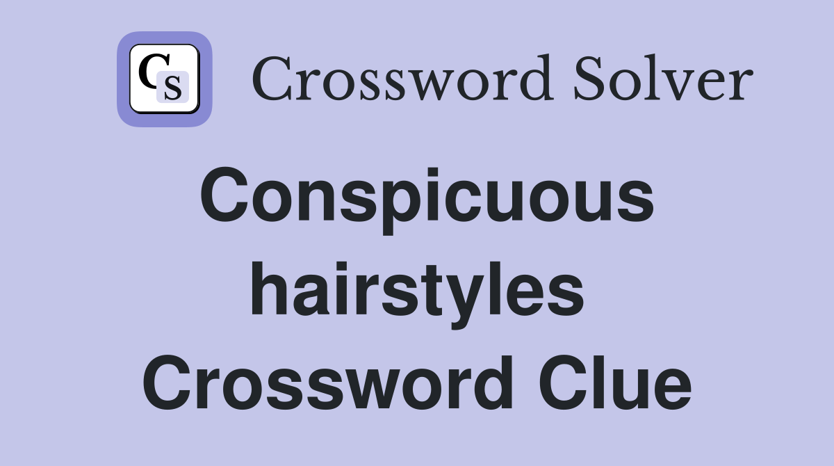 Conspicuous hairstyles Crossword Clue