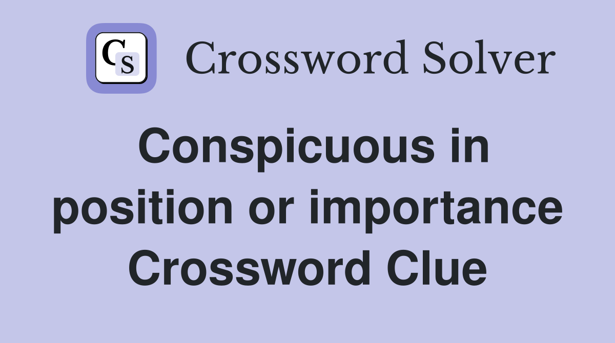 Conspicuous in position or importance Crossword Clue