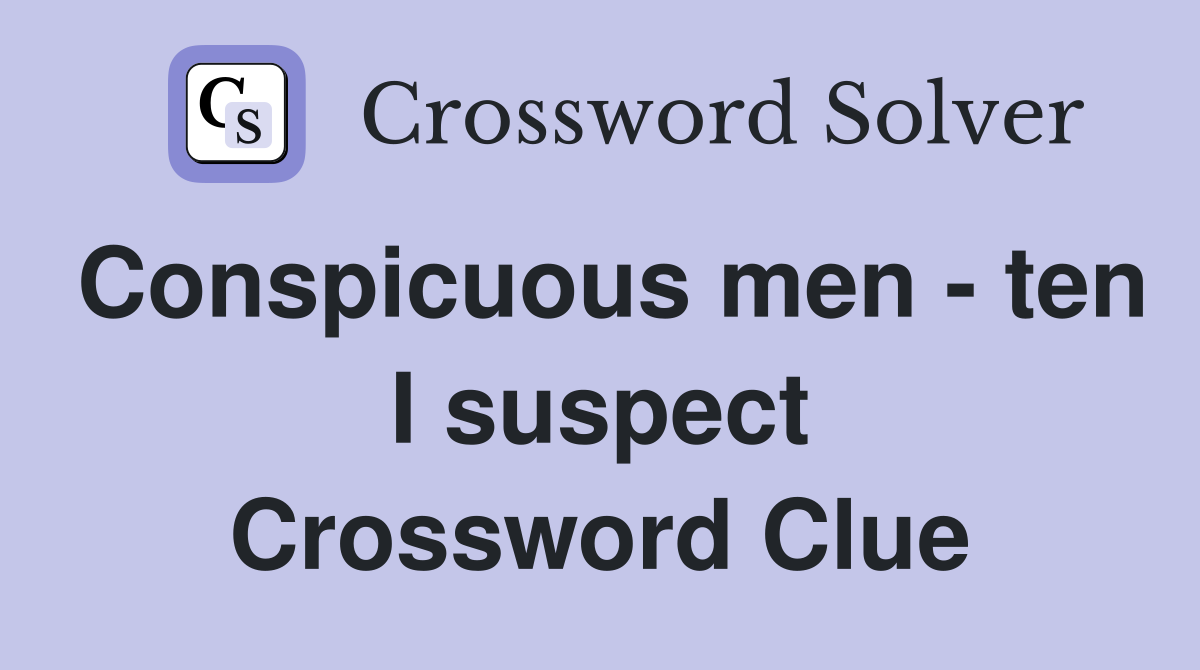 Conspicuous men - ten I suspect Crossword Clue