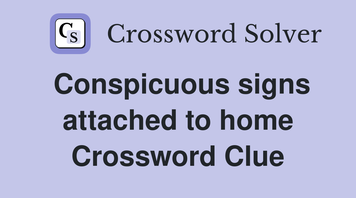 Conspicuous signs attached to home Crossword Clue