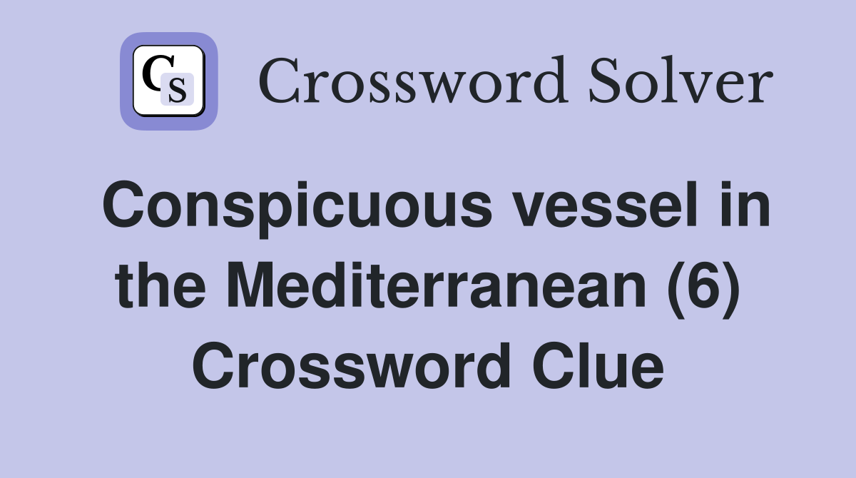 Conspicuous vessel in the Mediterranean (6) Crossword Clue