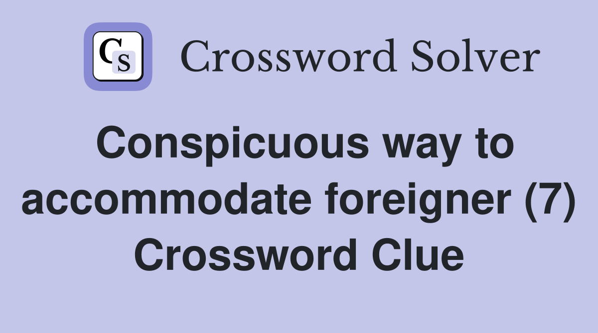 Conspicuous way to accommodate foreigner (7) Crossword Clue