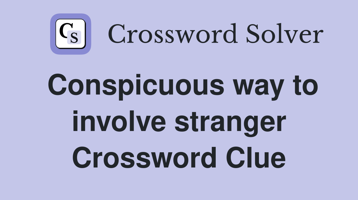 Conspicuous way to involve stranger Crossword Clue