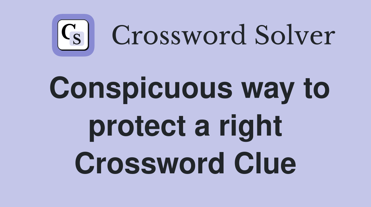 Conspicuous way to protect a right Crossword Clue