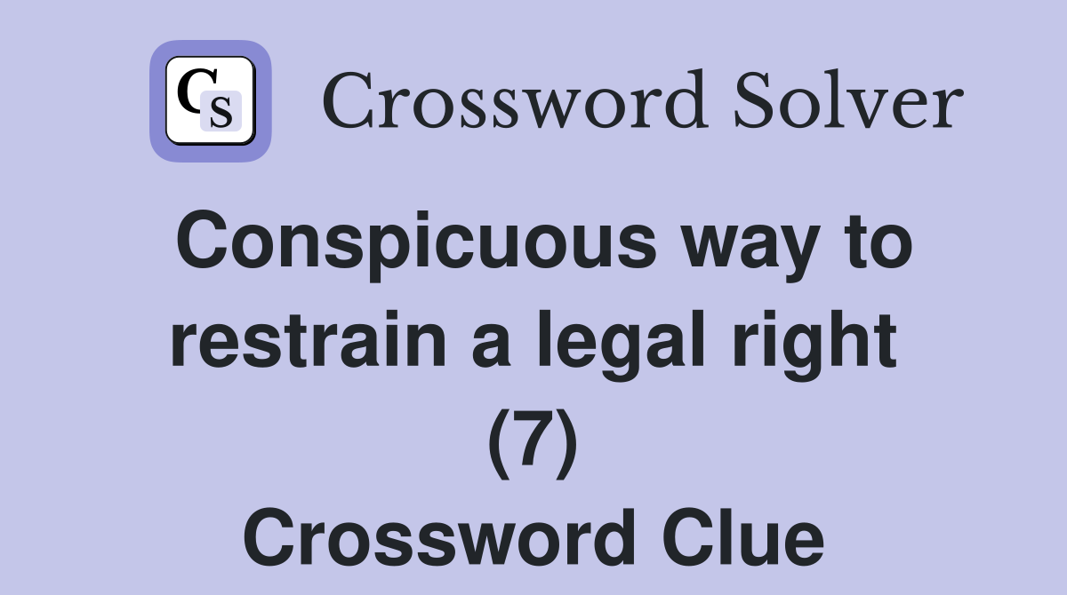 Conspicuous way to restrain a legal right (7) Crossword Clue