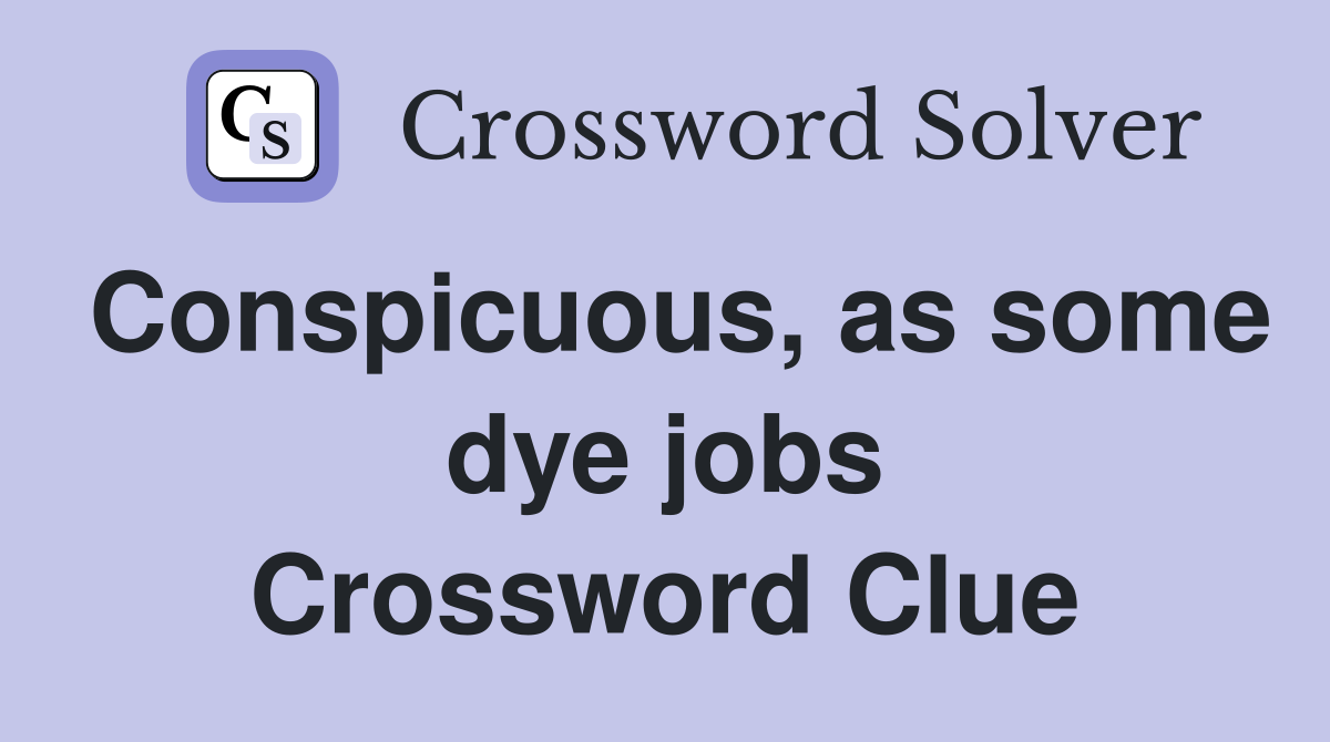 Conspicuous, as some dye jobs Crossword Clue