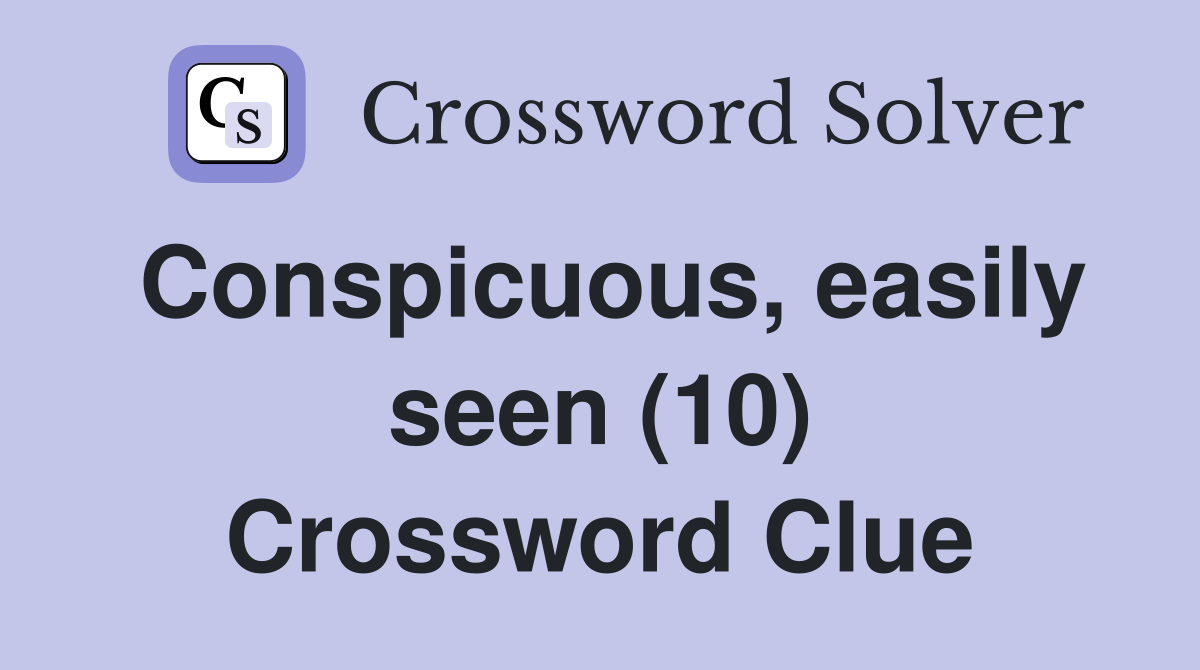 Conspicuous, easily seen (10) Crossword Clue