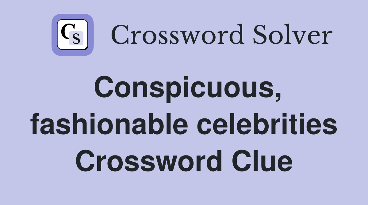 Conspicuous, fashionable celebrities Crossword Clue