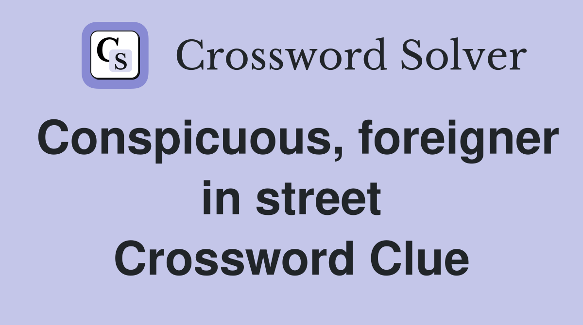 Conspicuous, foreigner in street Crossword Clue