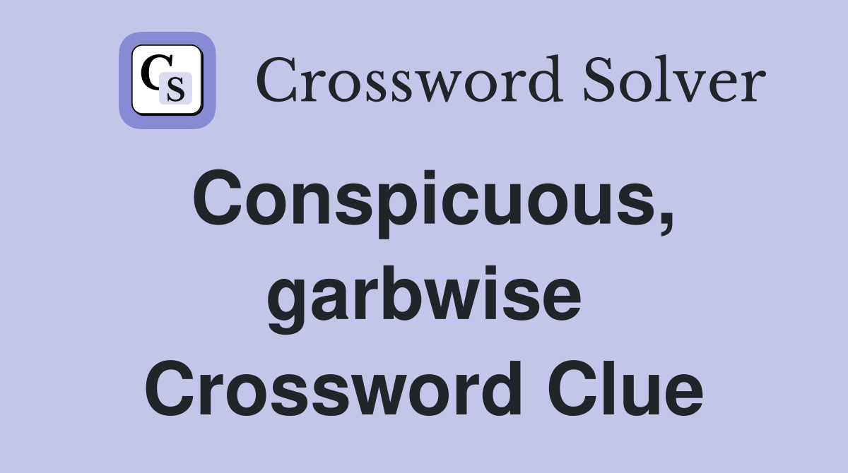 Conspicuous, garbwise Crossword Clue