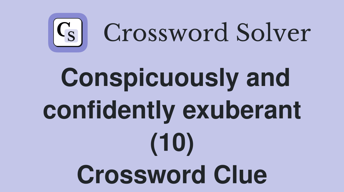 Conspicuously and confidently exuberant (10) Crossword Clue