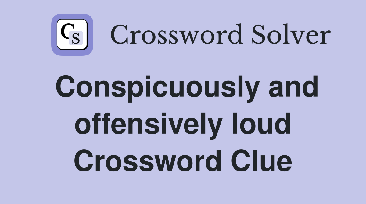 Conspicuously and offensively loud Crossword Clue