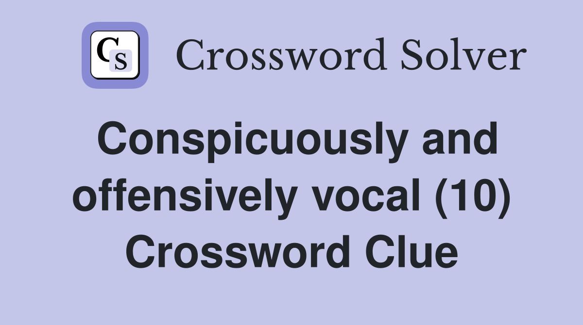Conspicuously and offensively vocal (10) Crossword Clue