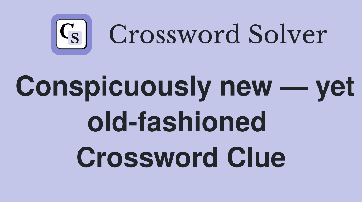 Conspicuously new — yet old-fashioned  Crossword Clue