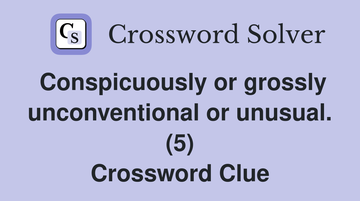 Conspicuously or grossly unconventional or unusual. (5) Crossword Clue