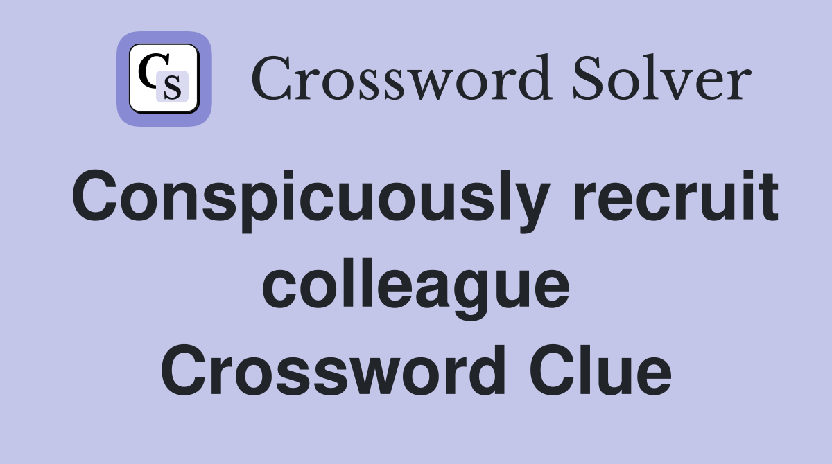 Conspicuously recruit colleague Crossword Clue
