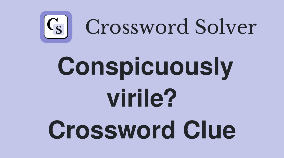 Conspicuously virile? Crossword Clue